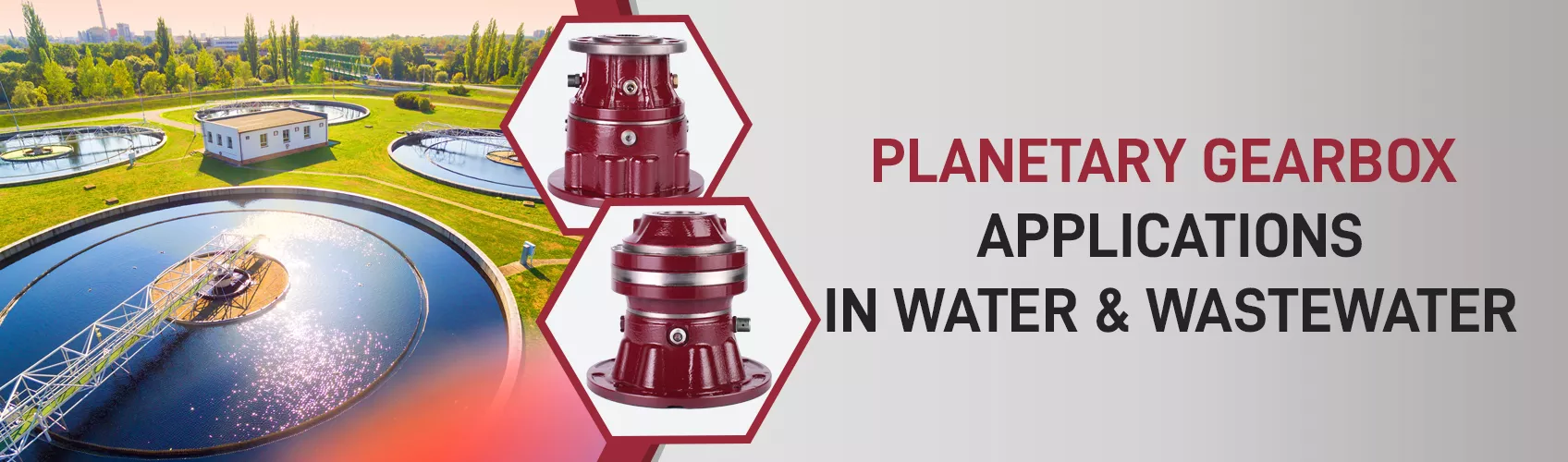 Planetary gearbox solutions for water treatment and wastewater management systems