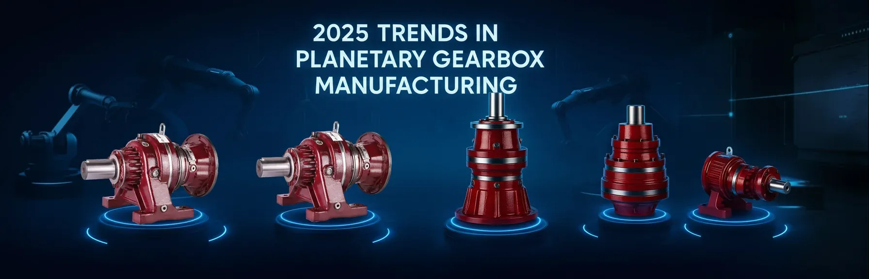 Trends in Planetary Gearbox Manufacturing