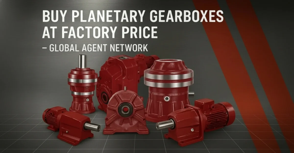 Buy Planetary Gearboxes at Factory Price – Global Agent Network