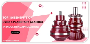 Top 10 Benefits of Using a Planetary Gearbox in Industrial Applications