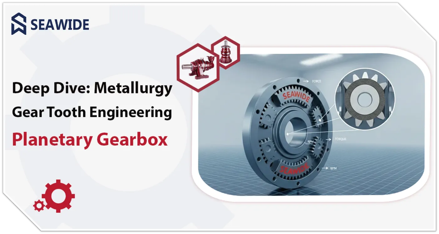 Deep Dive: Metallurgy & Gear Tooth Engineering & Select the Best Planetary Gearbox